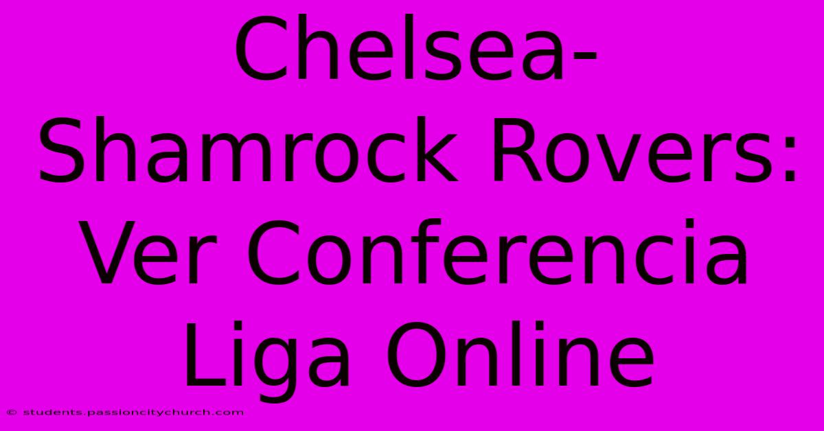 Chelsea-Shamrock Rovers: Ver Conferencia Liga Online