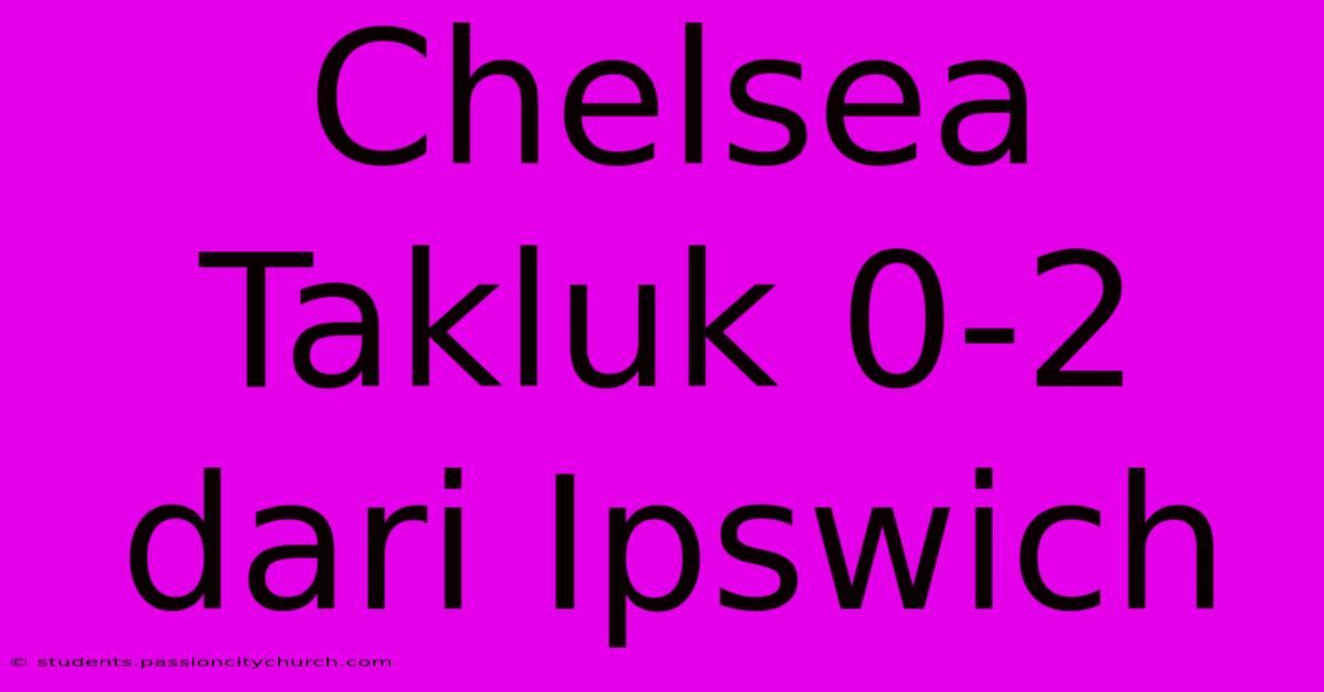 Chelsea Takluk 0-2 Dari Ipswich