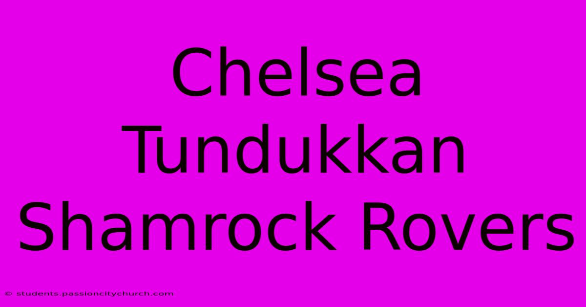 Chelsea Tundukkan Shamrock Rovers