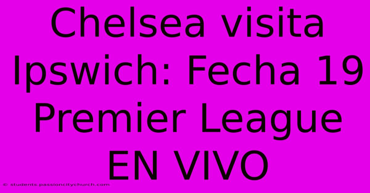 Chelsea Visita Ipswich: Fecha 19 Premier League EN VIVO