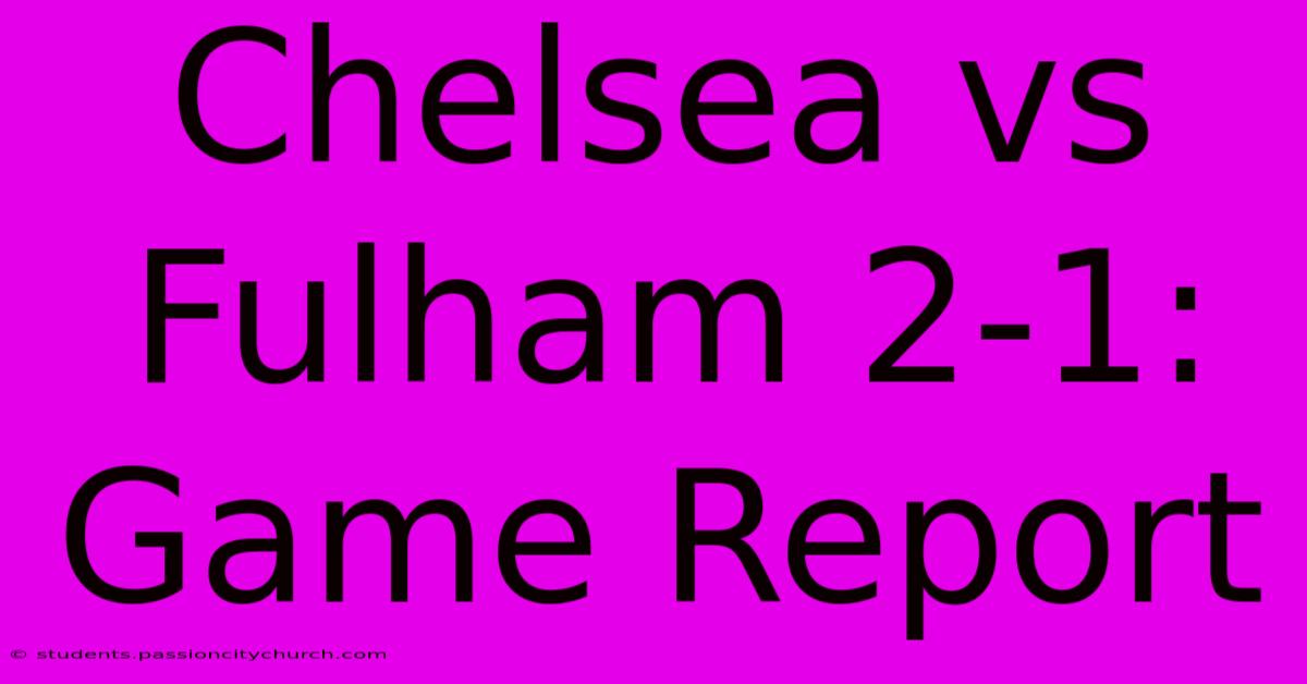 Chelsea Vs Fulham 2-1: Game Report