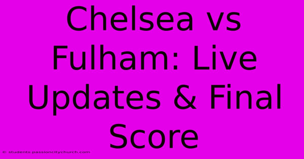 Chelsea Vs Fulham: Live Updates & Final Score