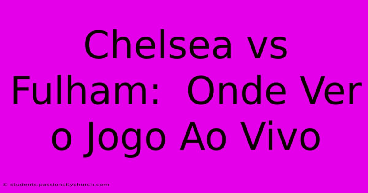 Chelsea Vs Fulham:  Onde Ver O Jogo Ao Vivo