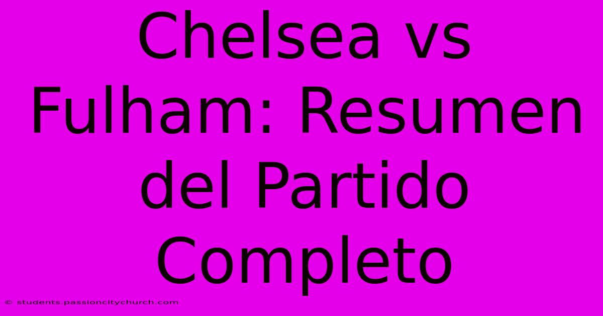 Chelsea Vs Fulham: Resumen Del Partido Completo