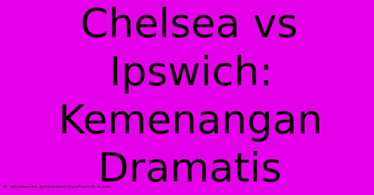 Chelsea Vs Ipswich: Kemenangan Dramatis