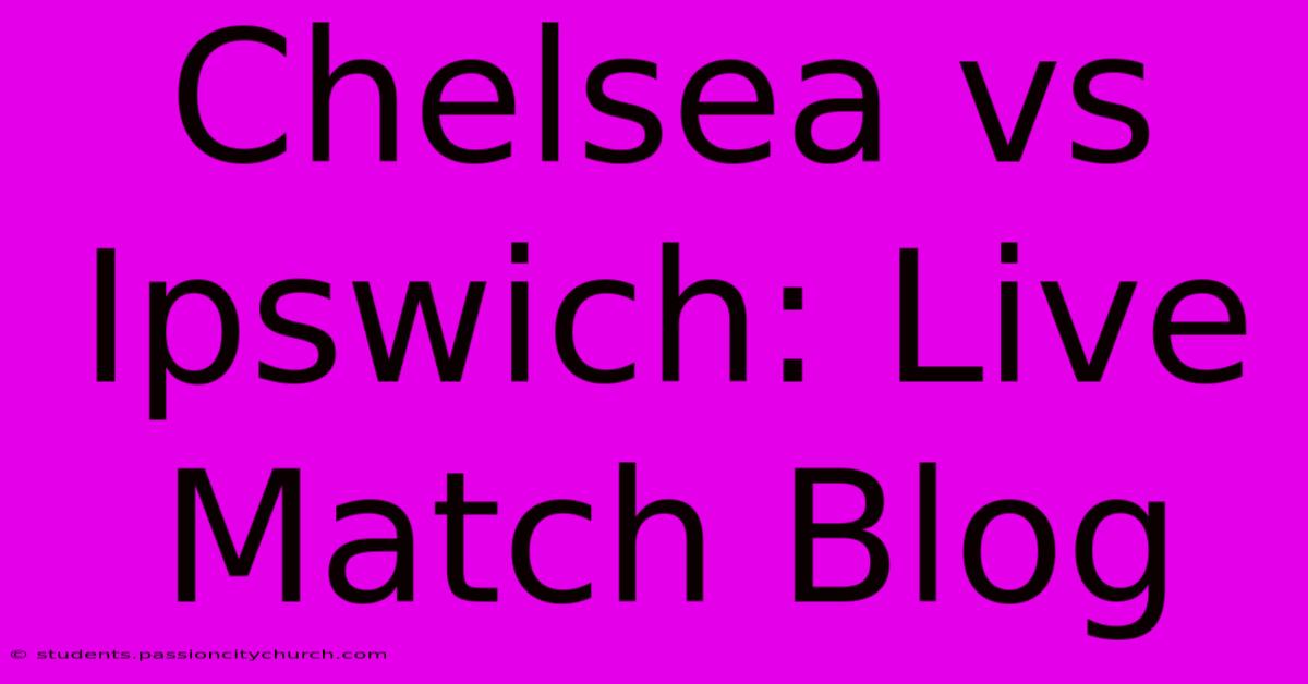 Chelsea Vs Ipswich: Live Match Blog