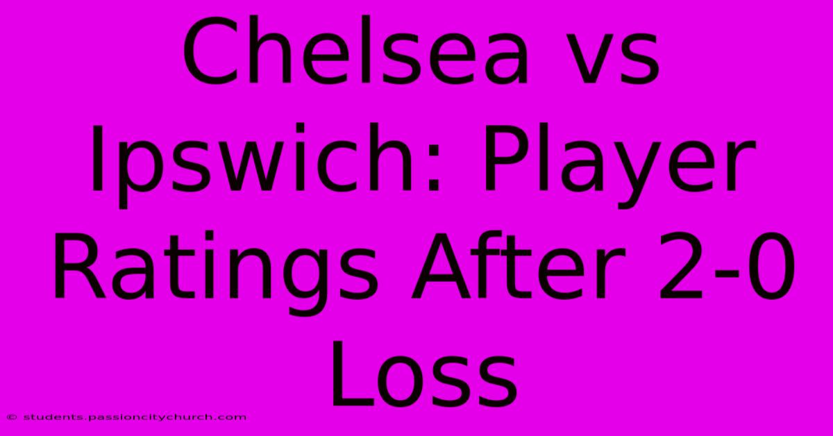 Chelsea Vs Ipswich: Player Ratings After 2-0 Loss