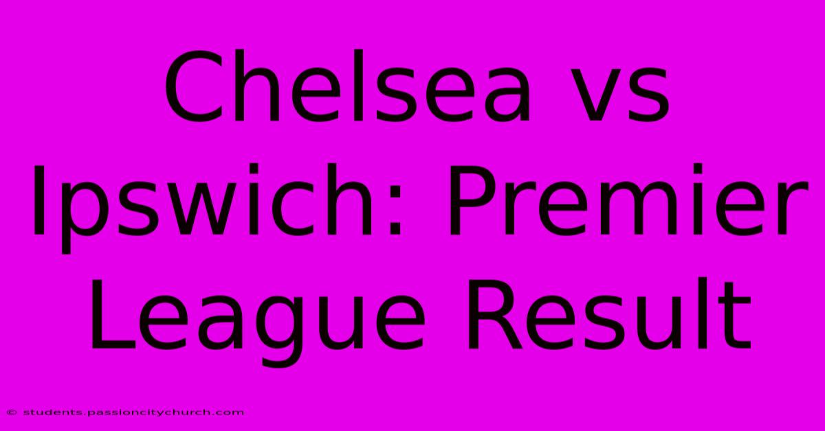 Chelsea Vs Ipswich: Premier League Result