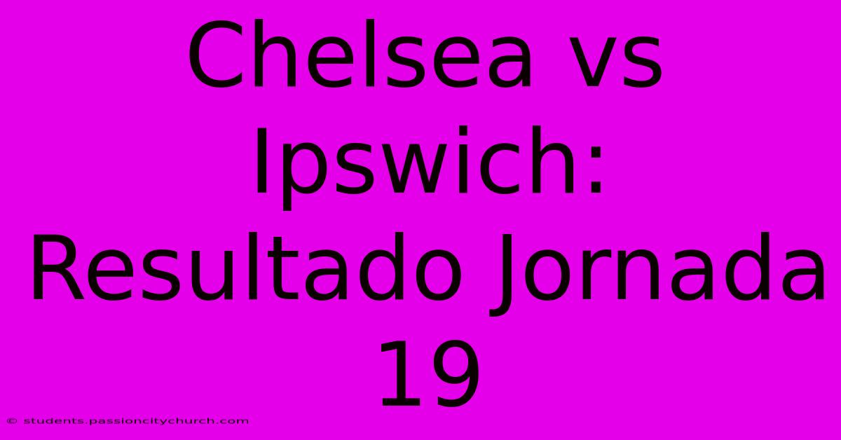 Chelsea Vs Ipswich: Resultado Jornada 19