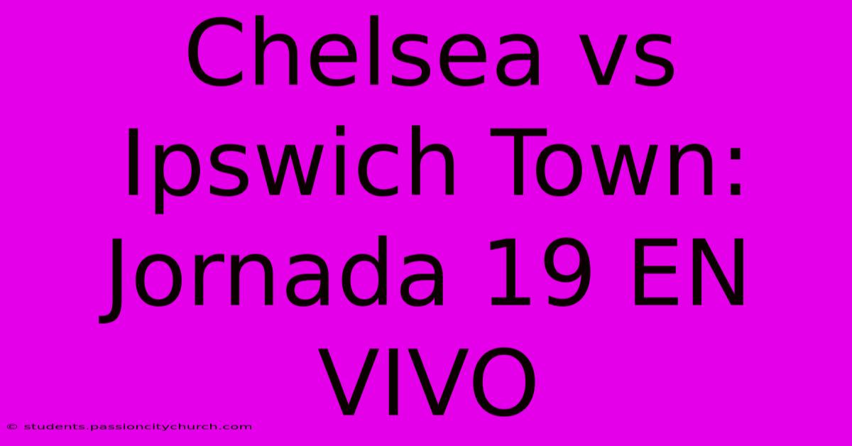 Chelsea Vs Ipswich Town: Jornada 19 EN VIVO