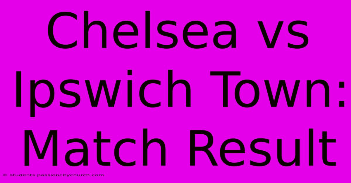 Chelsea Vs Ipswich Town: Match Result