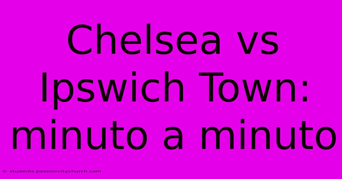 Chelsea Vs Ipswich Town: Minuto A Minuto