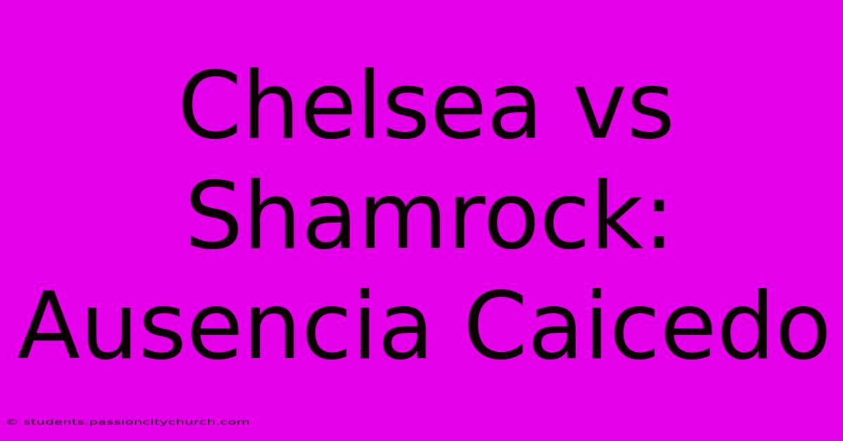 Chelsea Vs Shamrock: Ausencia Caicedo