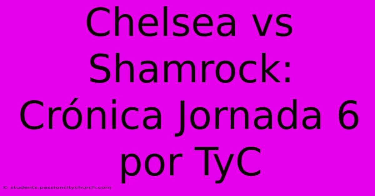 Chelsea Vs Shamrock: Crónica Jornada 6 Por TyC