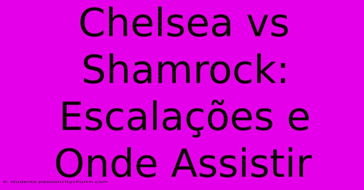 Chelsea Vs Shamrock: Escalações E Onde Assistir