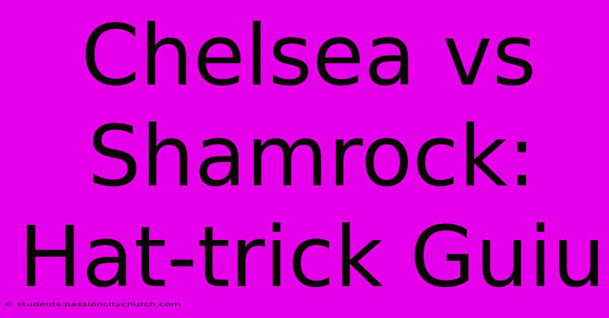 Chelsea Vs Shamrock: Hat-trick Guiu