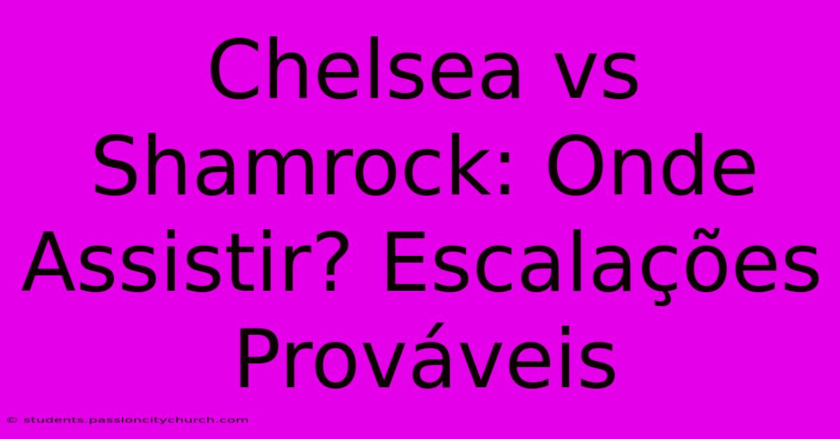 Chelsea Vs Shamrock: Onde Assistir? Escalações Prováveis