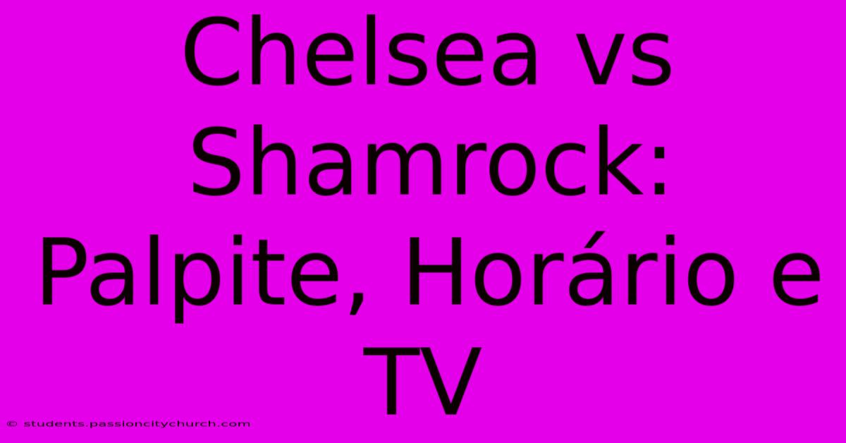 Chelsea Vs Shamrock: Palpite, Horário E TV