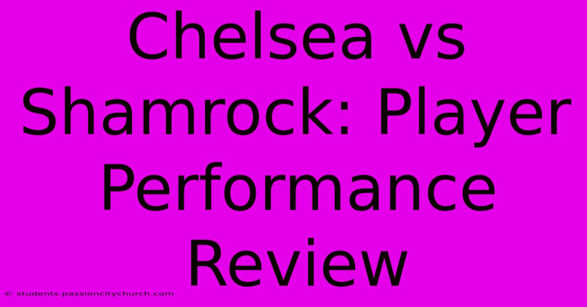 Chelsea Vs Shamrock: Player Performance Review