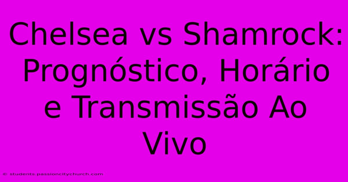 Chelsea Vs Shamrock: Prognóstico, Horário E Transmissão Ao Vivo