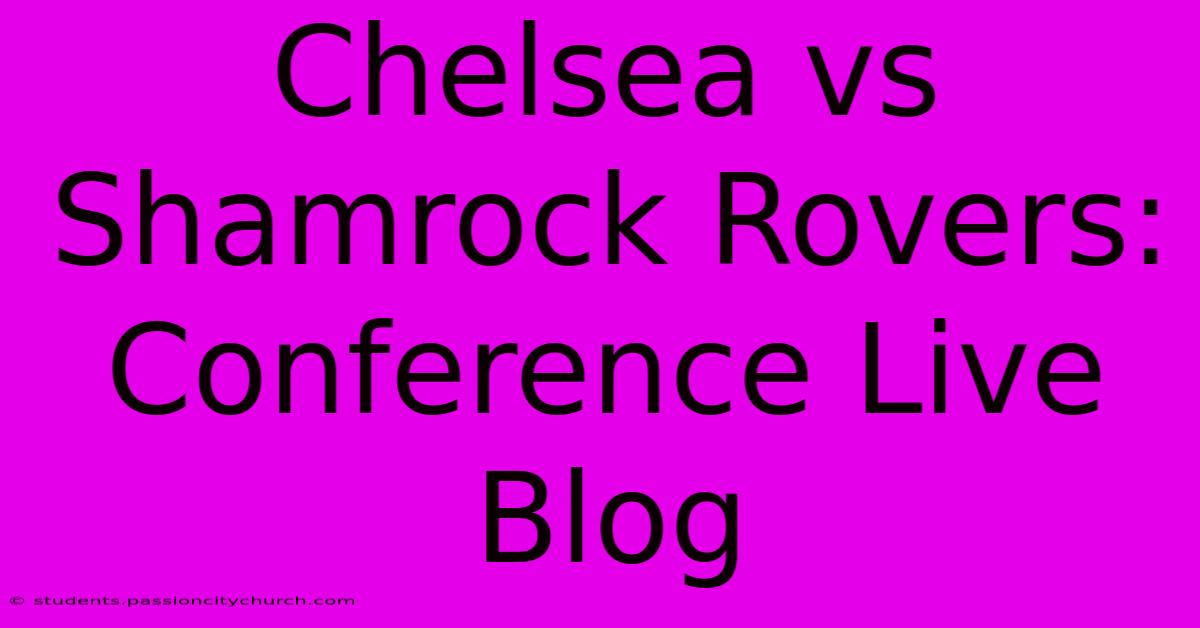 Chelsea Vs Shamrock Rovers: Conference Live Blog