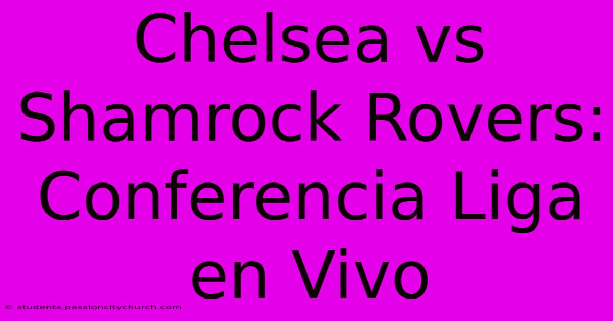 Chelsea Vs Shamrock Rovers: Conferencia Liga En Vivo