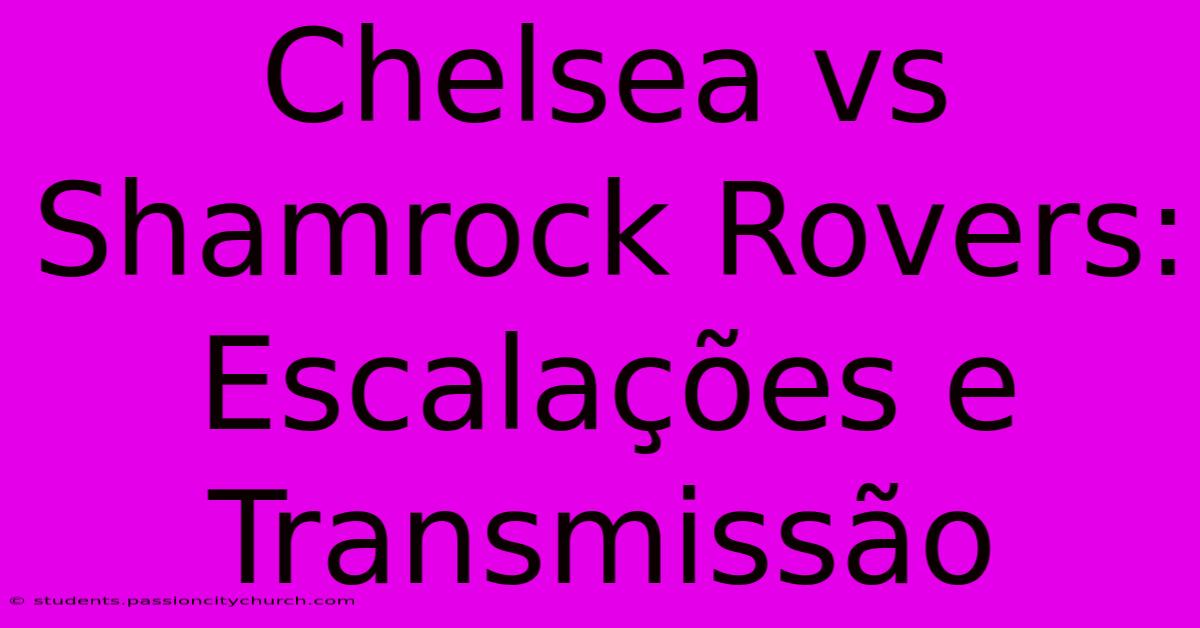 Chelsea Vs Shamrock Rovers: Escalações E Transmissão