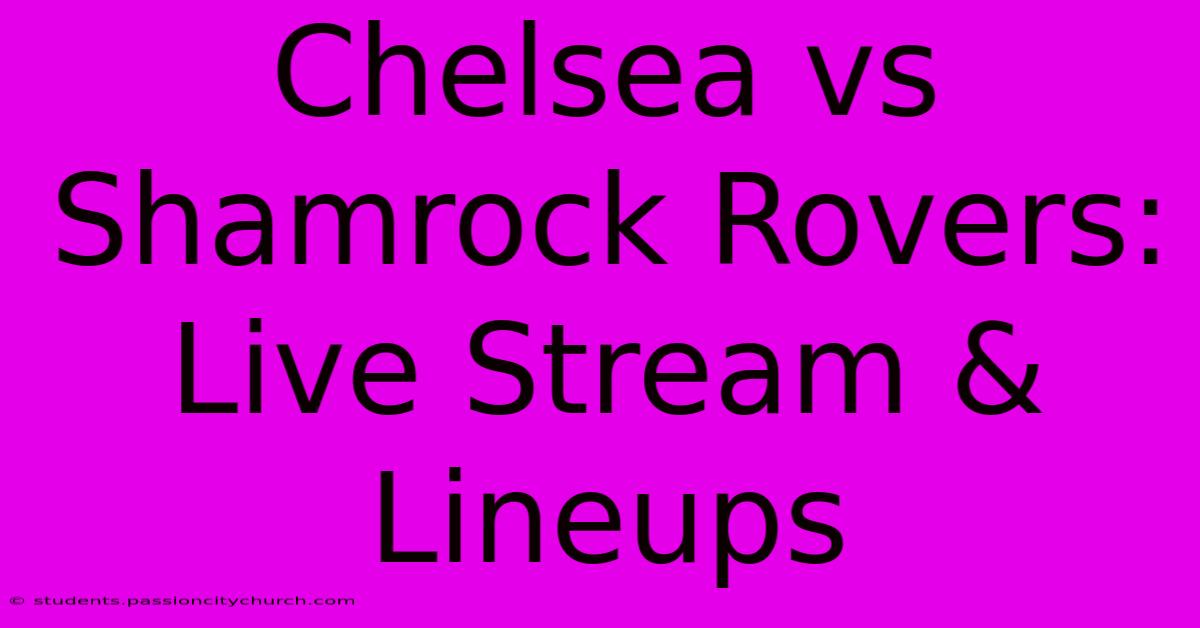 Chelsea Vs Shamrock Rovers: Live Stream & Lineups