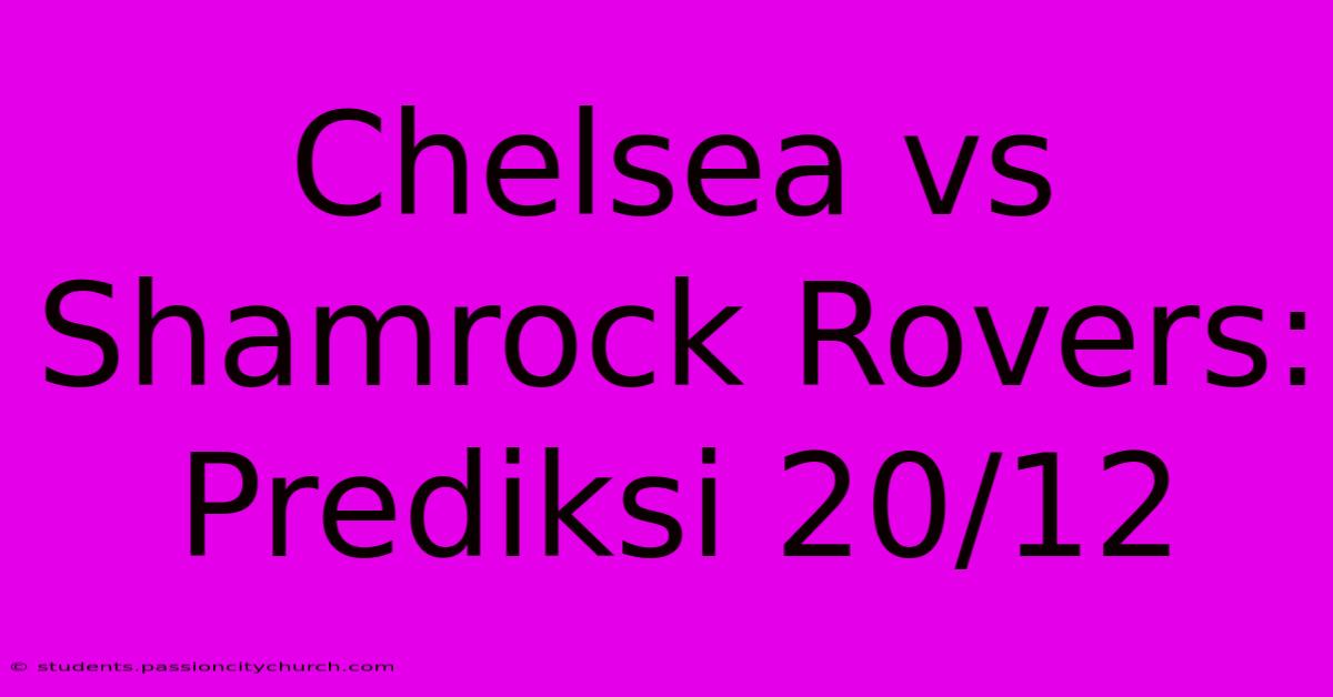 Chelsea Vs Shamrock Rovers: Prediksi 20/12