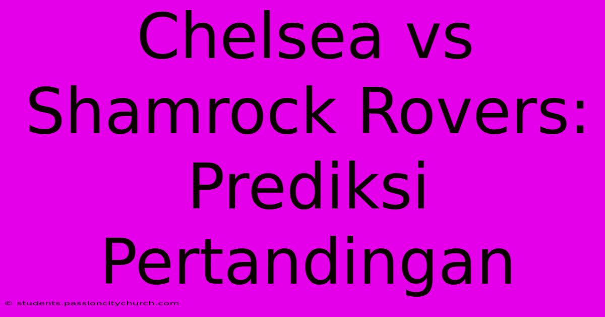 Chelsea Vs Shamrock Rovers: Prediksi Pertandingan