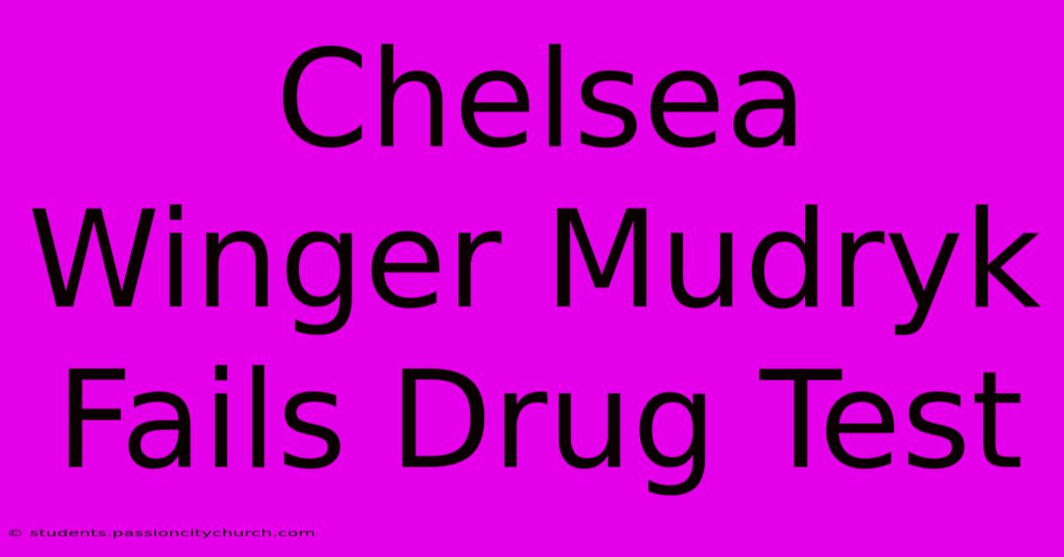 Chelsea Winger Mudryk Fails Drug Test