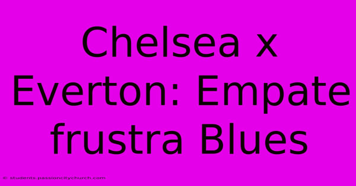 Chelsea X Everton: Empate Frustra Blues