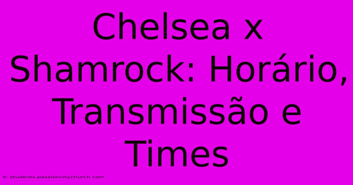 Chelsea X Shamrock: Horário, Transmissão E Times