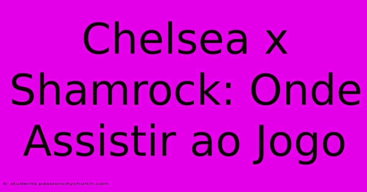 Chelsea X Shamrock: Onde Assistir Ao Jogo