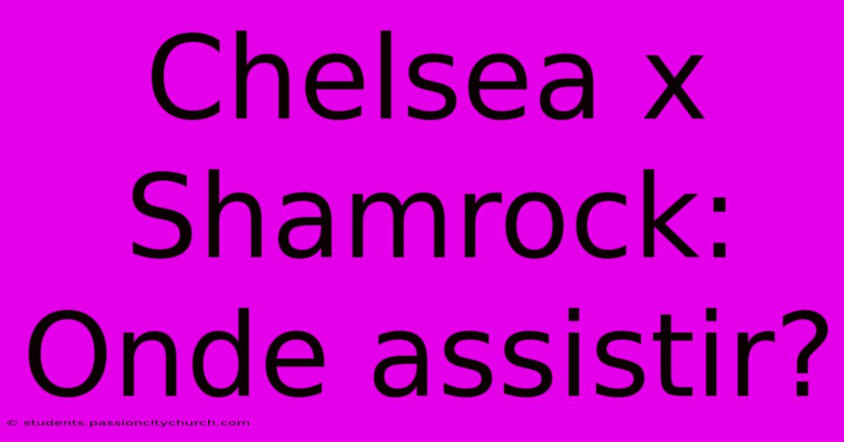 Chelsea X Shamrock: Onde Assistir?