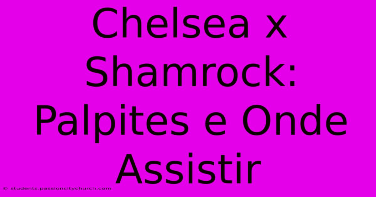 Chelsea X Shamrock: Palpites E Onde Assistir