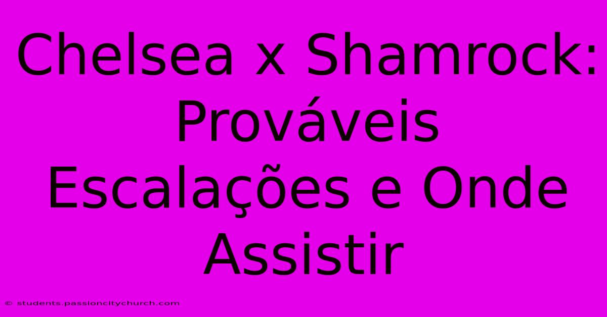 Chelsea X Shamrock: Prováveis Escalações E Onde Assistir