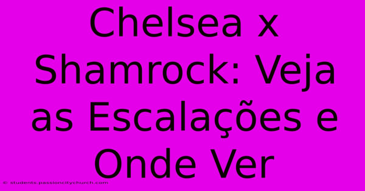 Chelsea X Shamrock: Veja As Escalações E Onde Ver