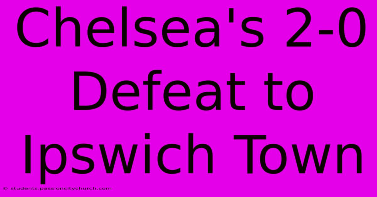 Chelsea's 2-0 Defeat To Ipswich Town