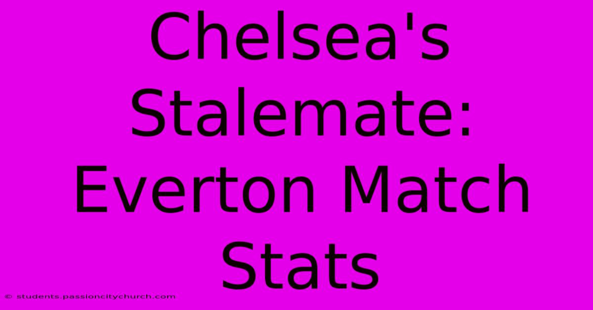 Chelsea's Stalemate: Everton Match Stats