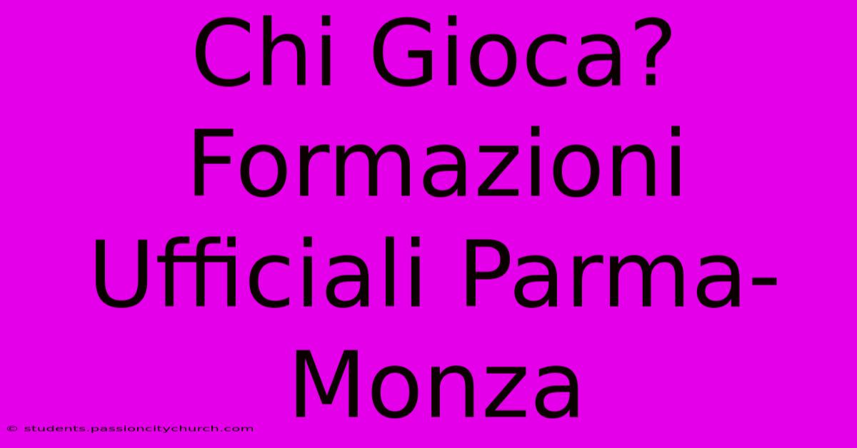 Chi Gioca? Formazioni Ufficiali Parma-Monza