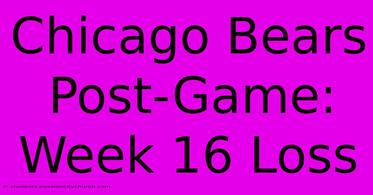 Chicago Bears Post-Game: Week 16 Loss