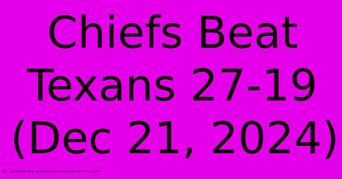 Chiefs Beat Texans 27-19 (Dec 21, 2024)