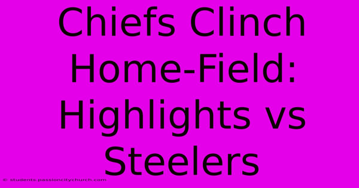 Chiefs Clinch Home-Field: Highlights Vs Steelers