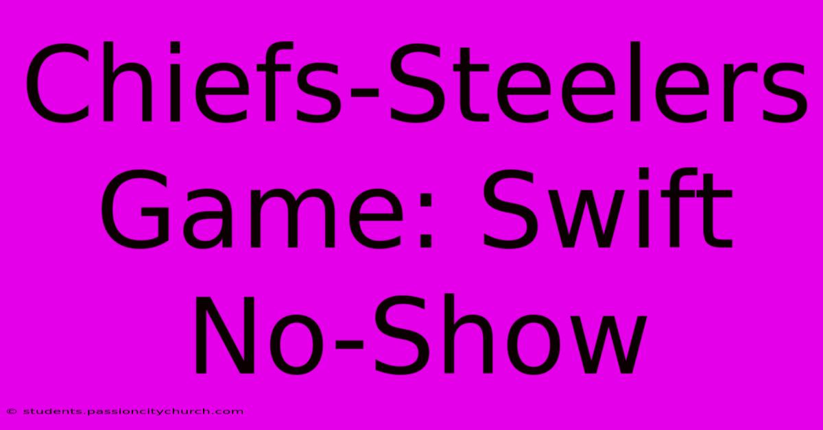 Chiefs-Steelers Game: Swift No-Show