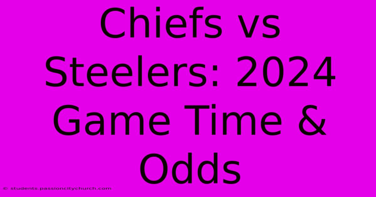 Chiefs Vs Steelers: 2024 Game Time & Odds