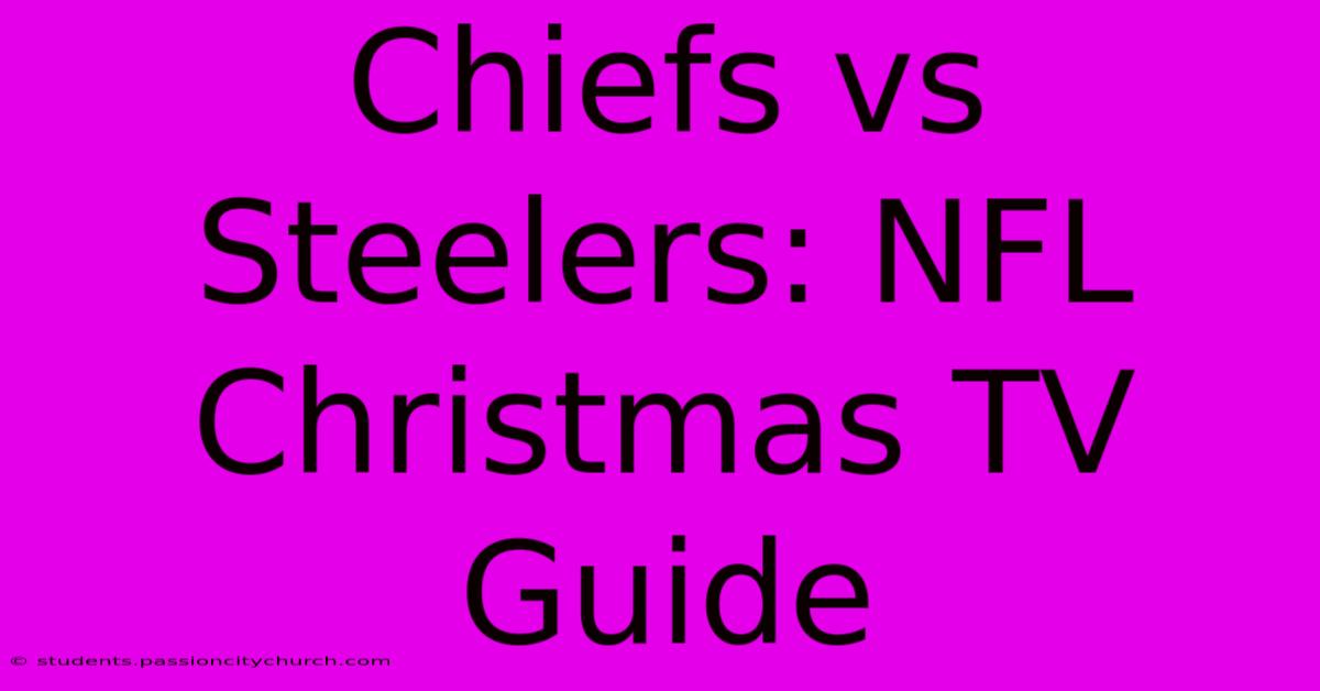 Chiefs Vs Steelers: NFL Christmas TV Guide