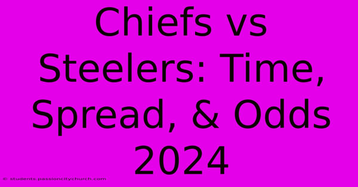 Chiefs Vs Steelers: Time, Spread, & Odds 2024