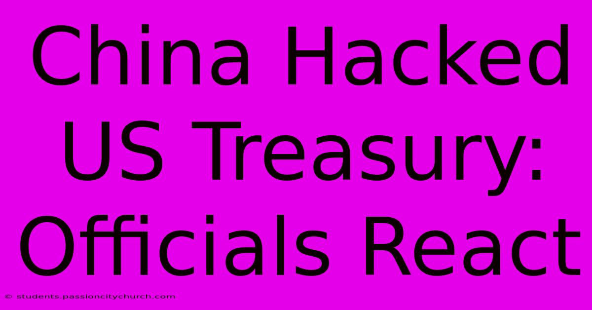 China Hacked US Treasury: Officials React