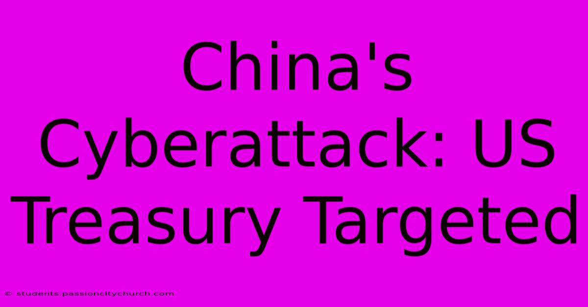 China's Cyberattack: US Treasury Targeted